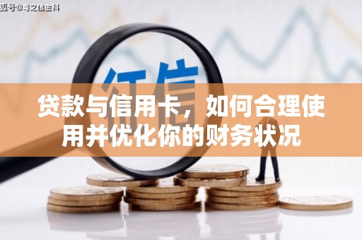 于洪贷款与信用卡，如何合理使用并优化你的财务状况
