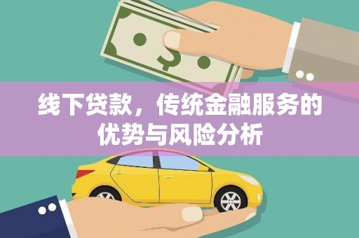 于洪线下贷款，传统金融服务的优势与风险分析