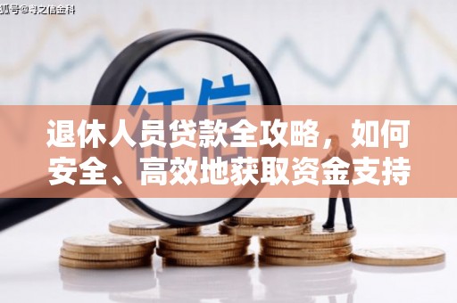 于洪退休人员贷款全攻略，如何安全、高效地获取资金支持