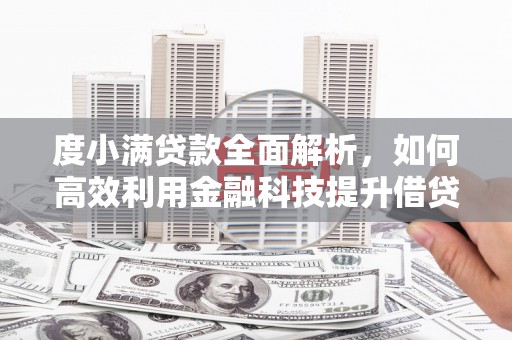 于洪度小满贷款全面解析，如何高效利用金融科技提升借贷体验
