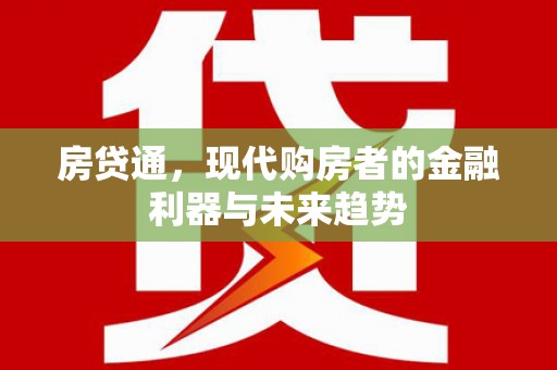 于洪房贷通，现代购房者的金融利器与未来趋势