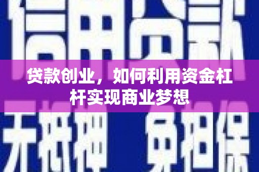 于洪贷款创业，如何利用资金杠杆实现商业梦想