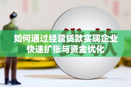 于洪如何通过经营贷款实现企业快速扩张与资金优化