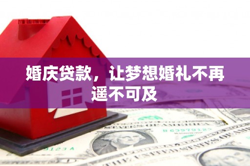于洪婚庆贷款，让梦想婚礼不再遥不可及
