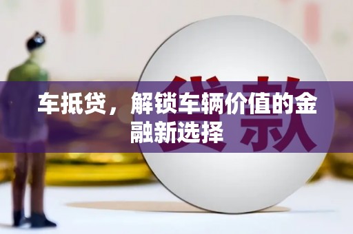 于洪车抵贷，解锁车辆价值的金融新选择