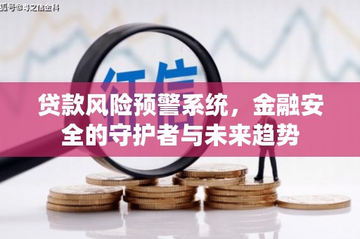 于洪贷款风险预警系统，金融安全的守护者与未来趋势