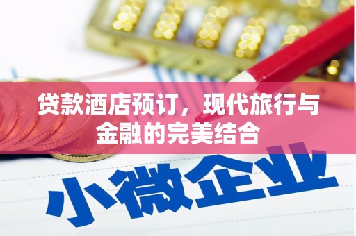 于洪贷款酒店预订，现代旅行与金融的完美结合