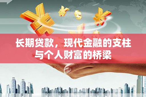 于洪长期贷款，现代金融的支柱与个人财富的桥梁