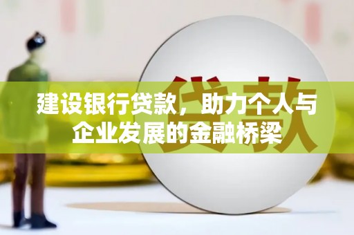于洪建设银行贷款，助力个人与企业发展的金融桥梁