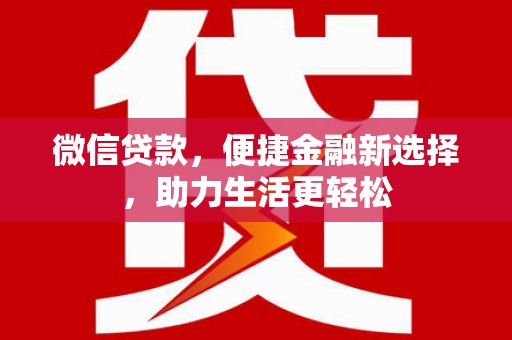 于洪微信贷款，便捷金融新选择，助力生活更轻松