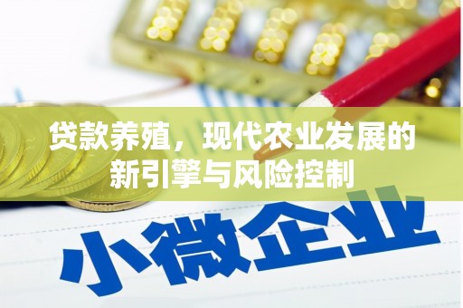 于洪贷款养殖，现代农业发展的新引擎与风险控制