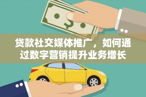 于洪贷款社交媒体推广，如何通过数字营销提升业务增长
