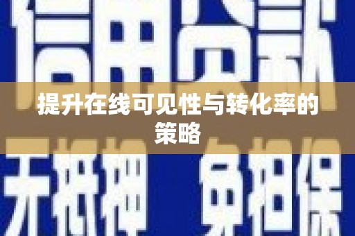 于洪提升在线可见性与转化率的策略