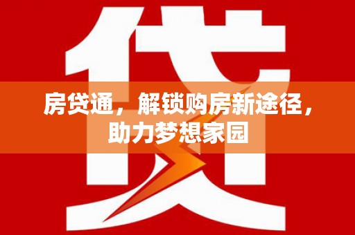 于洪房贷通，解锁购房新途径，助力梦想家园