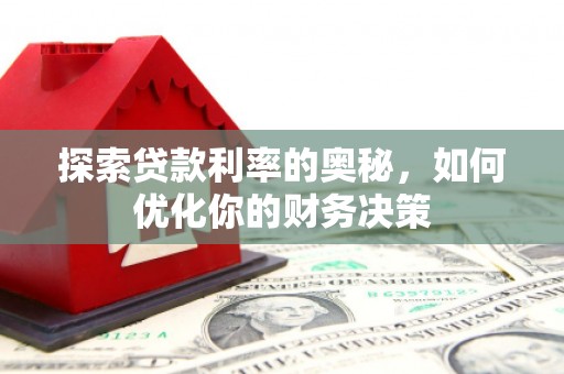 于洪探索贷款利率的奥秘，如何优化你的财务决策