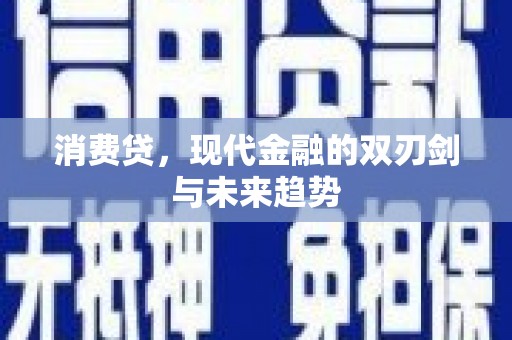 于洪消费贷，现代金融的双刃剑与未来趋势