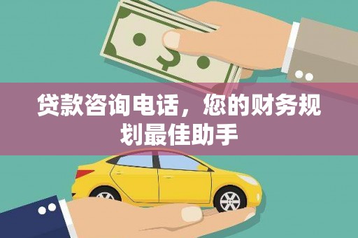 于洪贷款咨询电话，您的财务规划最佳助手