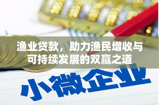 于洪渔业贷款，助力渔民增收与可持续发展的双赢之道
