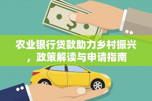 于洪农业银行贷款助力乡村振兴，政策解读与申请指南