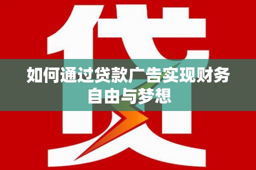 于洪如何通过贷款广告实现财务自由与梦想