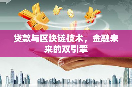 于洪贷款与区块链技术，金融未来的双引擎