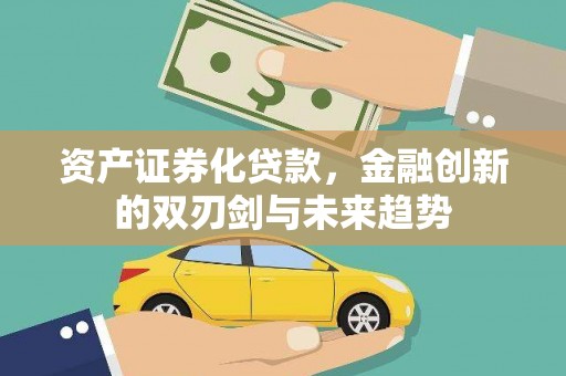 于洪资产证券化贷款，金融创新的双刃剑与未来趋势
