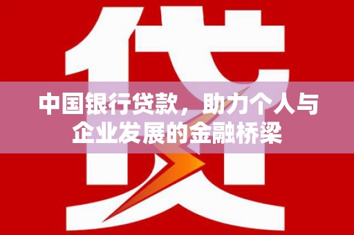 于洪中国银行贷款，助力个人与企业发展的金融桥梁