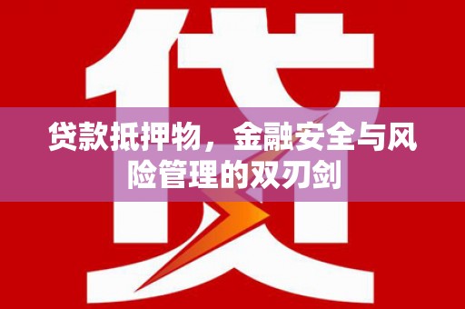 于洪贷款抵押物，金融安全与风险管理的双刃剑