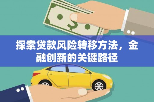 于洪探索贷款风险转移方法，金融创新的关键路径