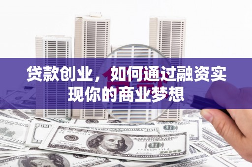 于洪贷款创业，如何通过融资实现你的商业梦想