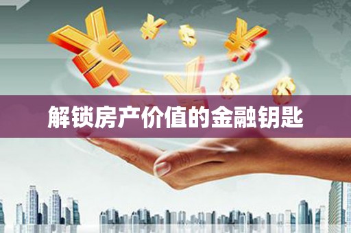 于洪解锁房产价值的金融钥匙