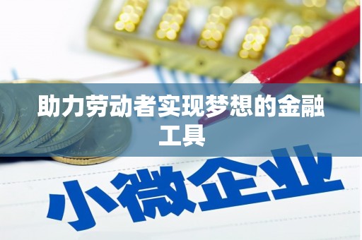 于洪助力劳动者实现梦想的金融工具